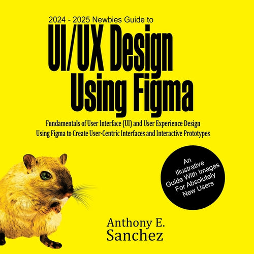 2024 - 2025 Newbies Guide to UI/UX Design Using Figma - Paperback