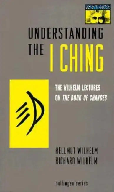 Understanding the I Ching: The Wilhelm Lectures on the Book of Changes - Paperback