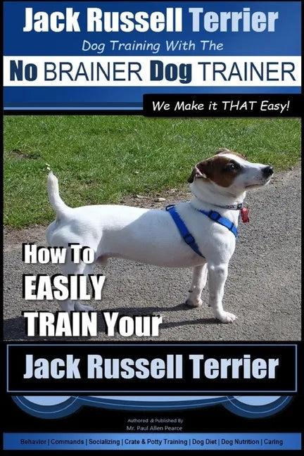 Jack Russell Terrier Dog Training With The No BRAINER Dog TRAINER WE Make it THAT Easy!: How To Easily Train Your Jack Russell Terrier - Paperback