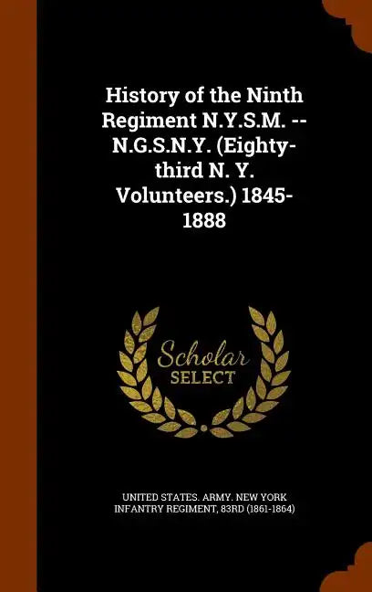 History of the Ninth Regiment N.Y.S.M. -- N.G.S.N.Y. (Eighty-third N. Y. Volunteers.) 1845-1888 - Hardcover