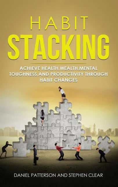 Habit Stacking: Achieve Health, Wealth, Mental Toughness, and Productivity through Habit Changes - Hardcover