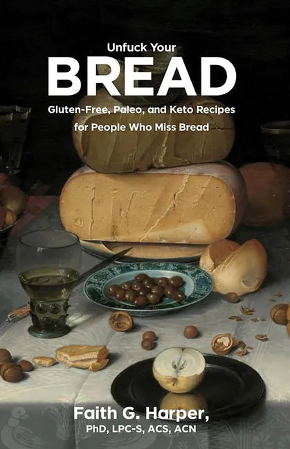 Unfuck Your Bread: Gluten-Free, Paleo, and Keto Recipes for People Who Miss Bread: Gluten-Free, Paleo, and Keto Recipes for People Who Miss Bread - Paperback