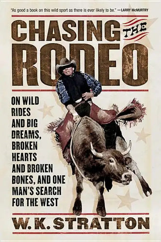 Chasing the Rodeo: On Wild Rides and Big Dreams, Broken Hearts and Broken Bones, and One Man's Search for the West - Paperback