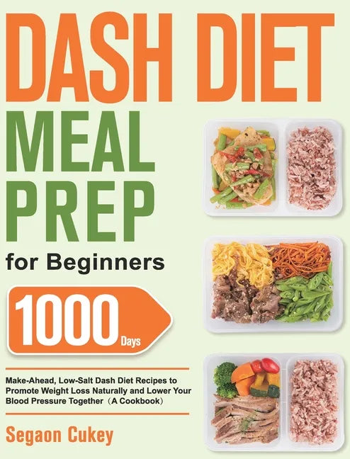 Dash Diet Meal Prep for Beginners: 1000-Day Make-Ahead, Low-Salt Dash Diet Recipes to Promote Weight Loss Naturally and Lower Your Blood Pressure Toge - Hardcover