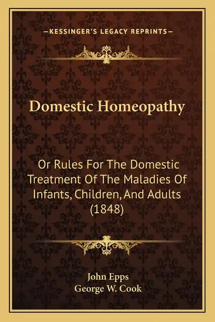 Domestic Homeopathy: Or Rules for the Domestic Treatment of the Maladies of Infants, Children, and Adults (1848) - Paperback