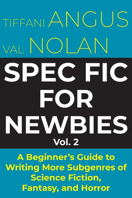 Spec Fic for Newbies Vol 2: A Beginner's Guide to Writing More Subgenres of Science Fiction, Fantasy, and Horror - Paperback