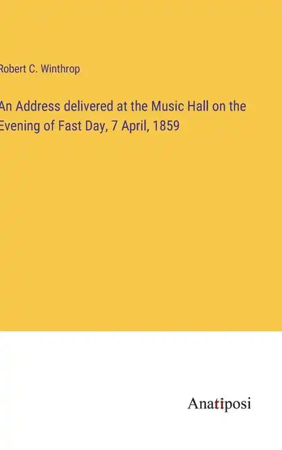 An Address delivered at the Music Hall on the Evening of Fast Day, 7 April, 1859 - Hardcover