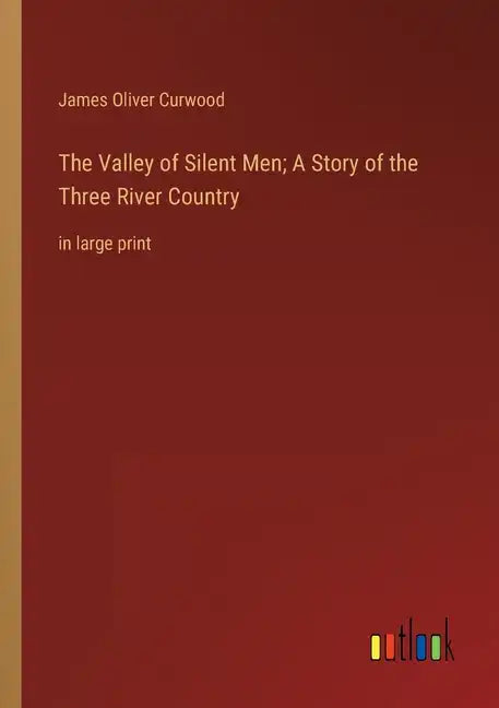 The Valley of Silent Men; A Story of the Three River Country: in large print - Paperback