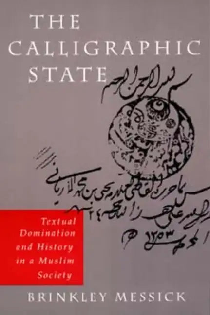 The Calligraphic State: Textual Domination and History in a Muslim Society Volume 16 - Paperback