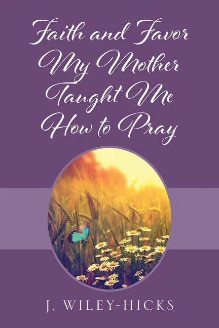 Faith and Favor My Mother Taught Me How to Pray - Paperback
