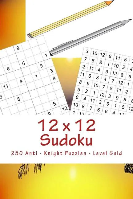 12 X 12 Sudoku - 250 Anti - Knight Puzzles - Level Gold: For Connoisseurs of Sudoku - Paperback