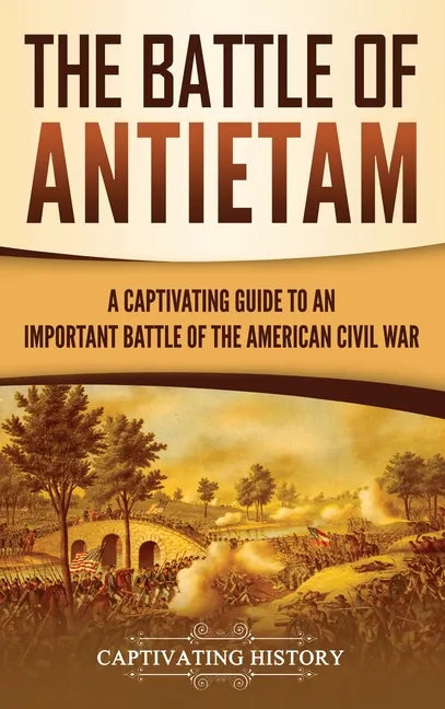 The Battle of Antietam: A Captivating Guide to an Important Battle of the American Civil War - Hardcover