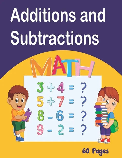 Additions and Subtractions: Mathematics workbook, 60 pages of games Learn Math while having fun from 4 years old, lower exercise, higher, fully co - Paperback