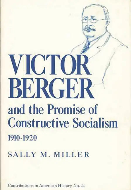 Victor Berger and the Promise of Constructive Socialism, 1910-1920 - Hardcover