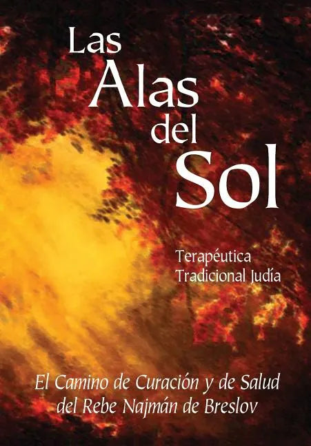 Las Alas del Sol - Terapéutica Tradicional Judía: El Camino de Curación y de Salud del Rebe Najmán de Breslov - Paperback