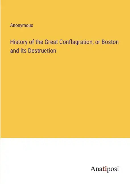 History of the Great Conflagration; or Boston and its Destruction - Paperback