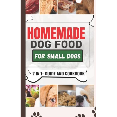 Homemade Dog Food Cookbook For Small Dogs: A Comprehensive Guide and Meal Plan for a Healthier Dog Life - Paperback