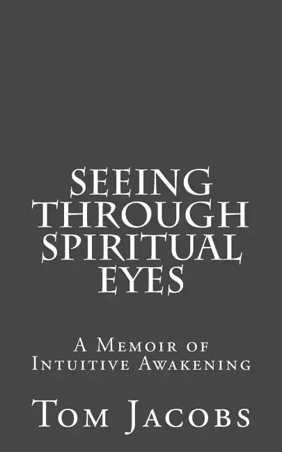 Seeing Through Spiritual Eyes: A Memoir of Intuitive Awakening - Paperback
