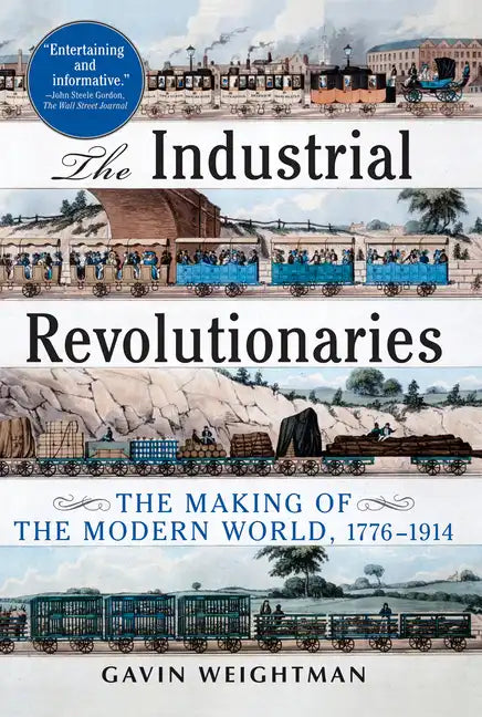 The Industrial Revolutionaries: The Making of the Modern World 1776-1914 - Paperback