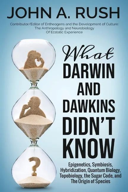 What Darwin and Dawkins Didn't Know: Epigenetics, Symbiosis, Hybridization, Quantum Biology, Topobiology, the Sugar Code, and the Origin of Species - Paperback