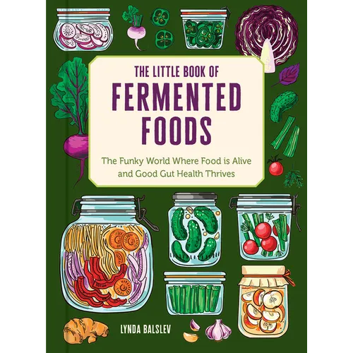 The Little Book of Fermented Foods: The Funky World Where Food Is Alive and Good Gut Health Thrives - Hardcover