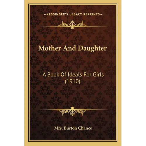 Mother And Daughter: A Book Of Ideals For Girls (1910) - Paperback