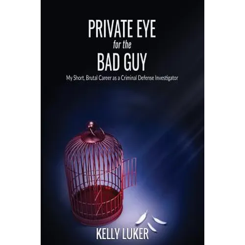 Private Eye for the Bad Guy: My Short, Brutal Career as a Criminal Defense Investigator - Paperback