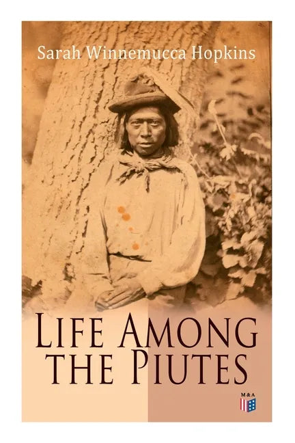 Life Among the Piutes: The First Autobiography of a Native American Woman: First Meeting of Piutes and Whites, Domestic and Social Moralities - Paperback