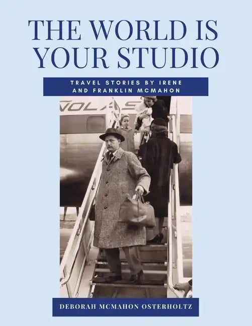 THE WORLD IS YOUR STUDIO Travel Stories by Irene and Franklin McMahon - Paperback