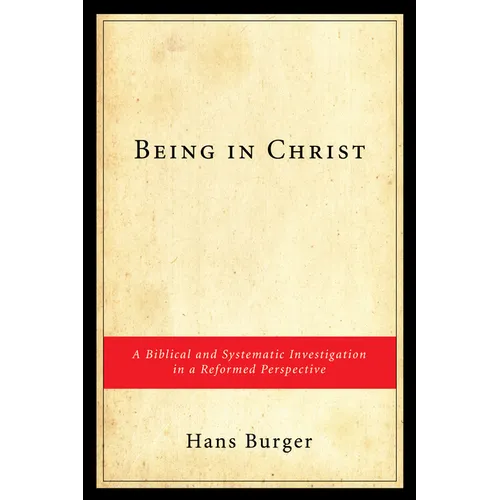 Being in Christ: A Biblical and Systematic Investigation in a Reformed Perspective - Paperback