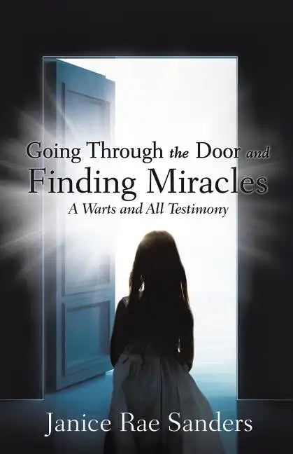 Going Through the Door and Finding Miracles: A Warts and All Testimony - Paperback