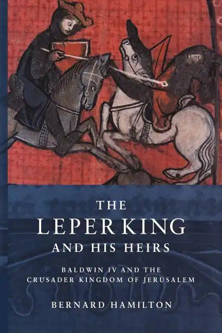 The Leper King and His Heirs: Baldwin IV and the Crusader Kingdom of Jerusalem - Paperback