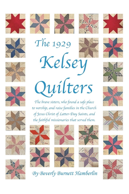 The 1929 Kelsey Quilters: The Brave Sisters Who Found a Safe Place to Worship and Raise Families in the Church of Jesus Christ of Latter-Day Saints - Paperback