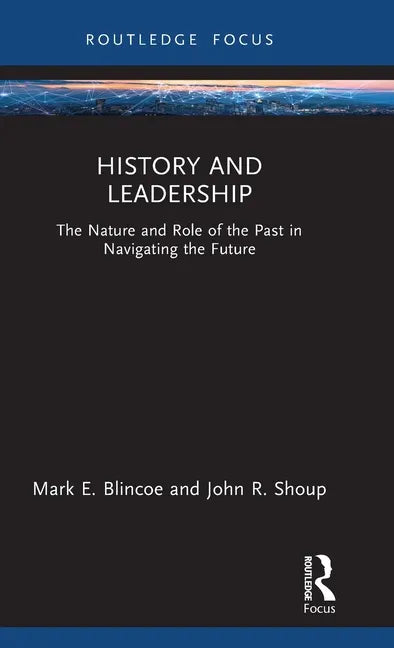 History and Leadership: The Nature and Role of the Past in Navigating the Future - Hardcover