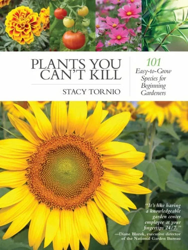 Plants You Can't Kill: 101 Easy-To-Grow Species for Beginning Gardeners - Paperback