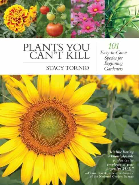 Plants You Can't Kill: 101 Easy-To-Grow Species for Beginning Gardeners - Paperback