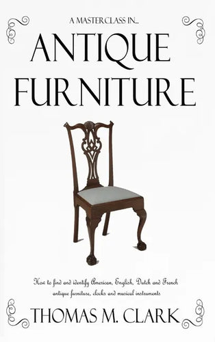 A Masterclass in Antique Furniture: How to find and identify American, English, Dutch and French antique furniture, clocks and musical instruments (Ha - Hardcover