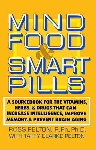 Mind Food and Smart Pills: A Sourcebook for the Vitamins, Herbs, and Drugs That Can Increase Intelligence, Improve Memory, and Prevent Brain Aging - Paperback