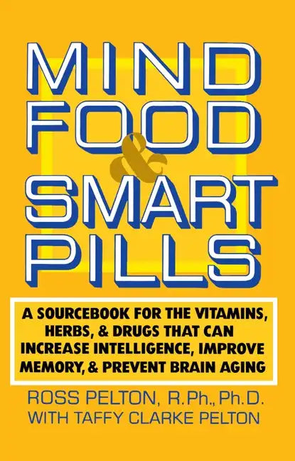 Mind Food and Smart Pills: A Sourcebook for the Vitamins, Herbs, and Drugs That Can Increase Intelligence, Improve Memory, and Prevent Brain Aging - Paperback