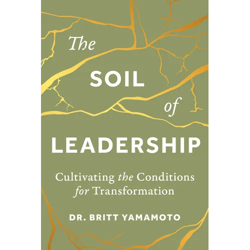 The Soil of Leadership: Cultivating the Conditions for Transformation - Hardcover