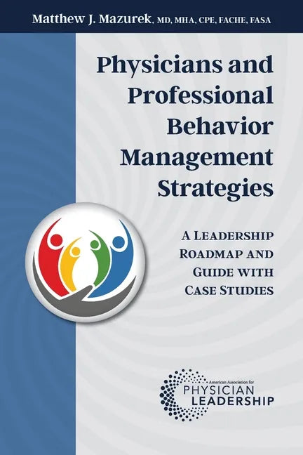 Physicians and Professional Behavior Management Strategies: A Leadership Roadmap and Guide with Case Studies - Paperback