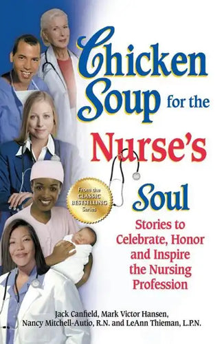 Chicken Soup for the Nurse's Soul: Stories to Celebrate, Honor and Inspire the Nursing Profession - Paperback