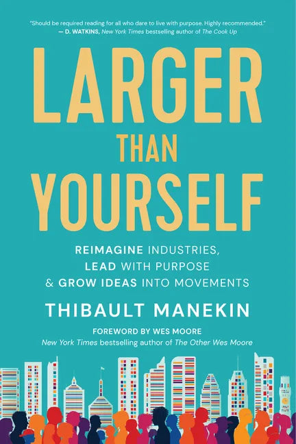 Larger Than Yourself: Reimagine Industries, Lead with Purpose & Grow Ideas Into Movements - Paperback