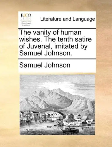 The Vanity of Human Wishes. the Tenth Satire of Juvenal, Imitated by Samuel Johnson. - Paperback