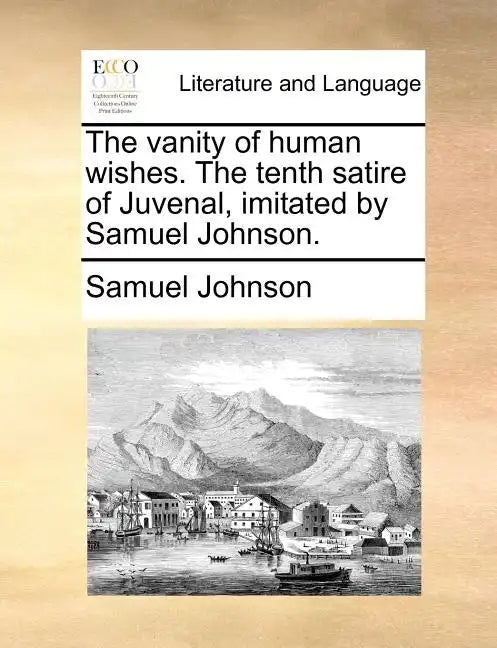 The Vanity of Human Wishes. the Tenth Satire of Juvenal, Imitated by Samuel Johnson. - Paperback