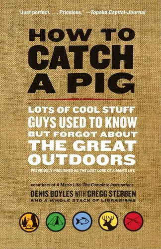 How to Catch a Pig: Lots of Cool Stuff Guys Used to Know But Forgot about the Great Outdoors - Paperback