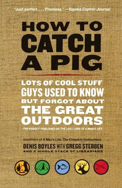 How to Catch a Pig: Lots of Cool Stuff Guys Used to Know But Forgot about the Great Outdoors - Paperback