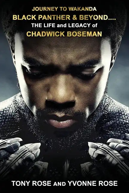 Journey to Wakanda, Black Panther & Beyond ....: THE LIFE and LEGACY of CHADWICK BOSEMAN - Paperback