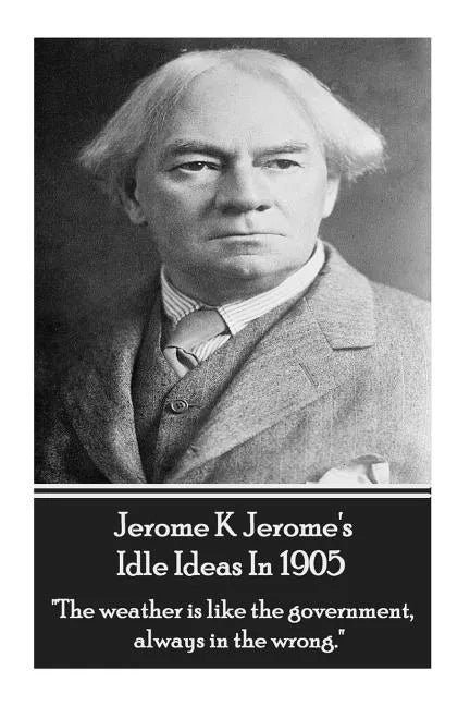 Jerome K. Jerome - Idle Ideas In 1905: 