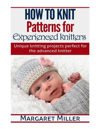 How to Knit: Patterns for Experienced Knitters: Unique Knitting Projects - Perfe - Paperback